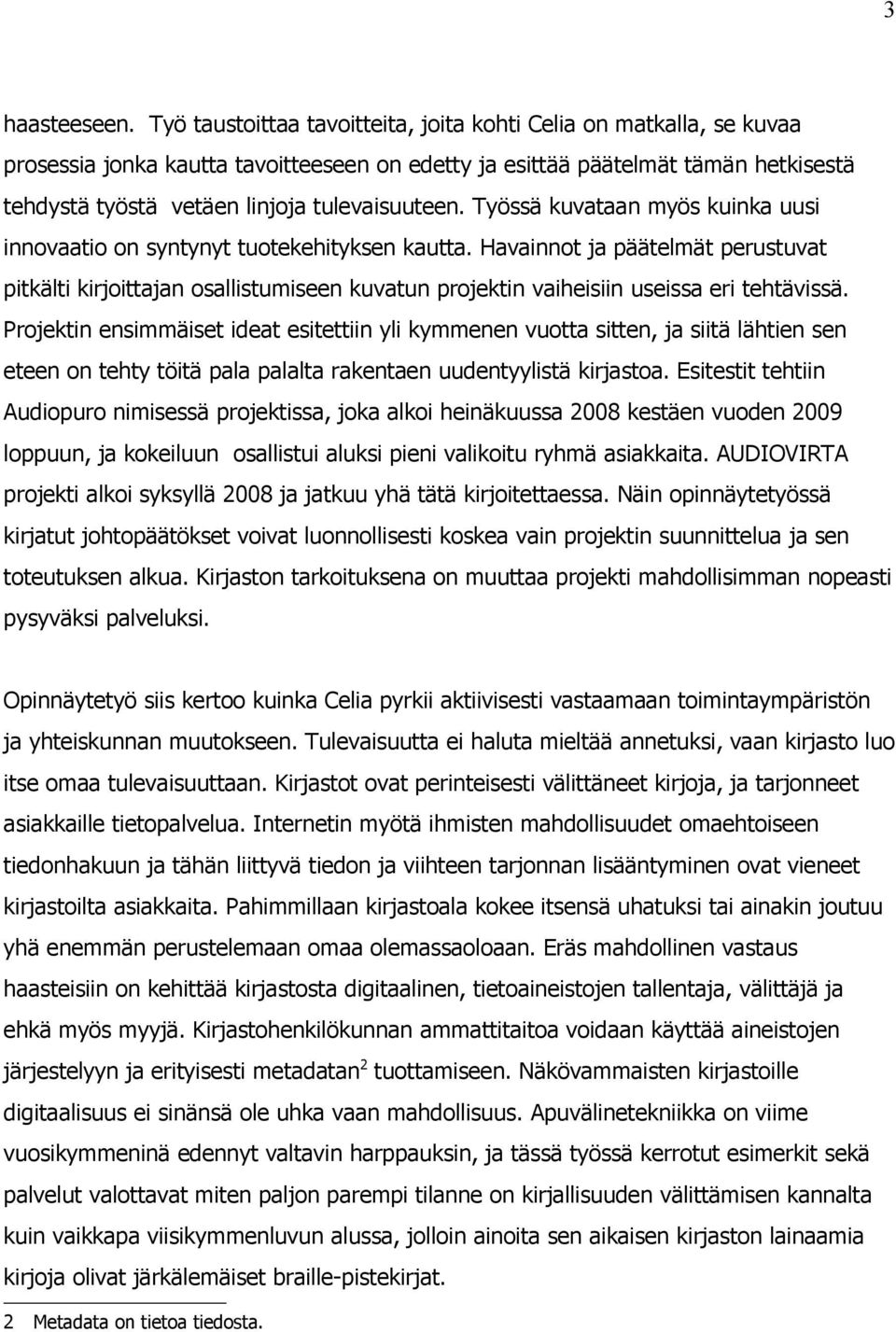 Työssä kuvataan myös kuinka uusi innovaatio on syntynyt tuotekehityksen kautta.