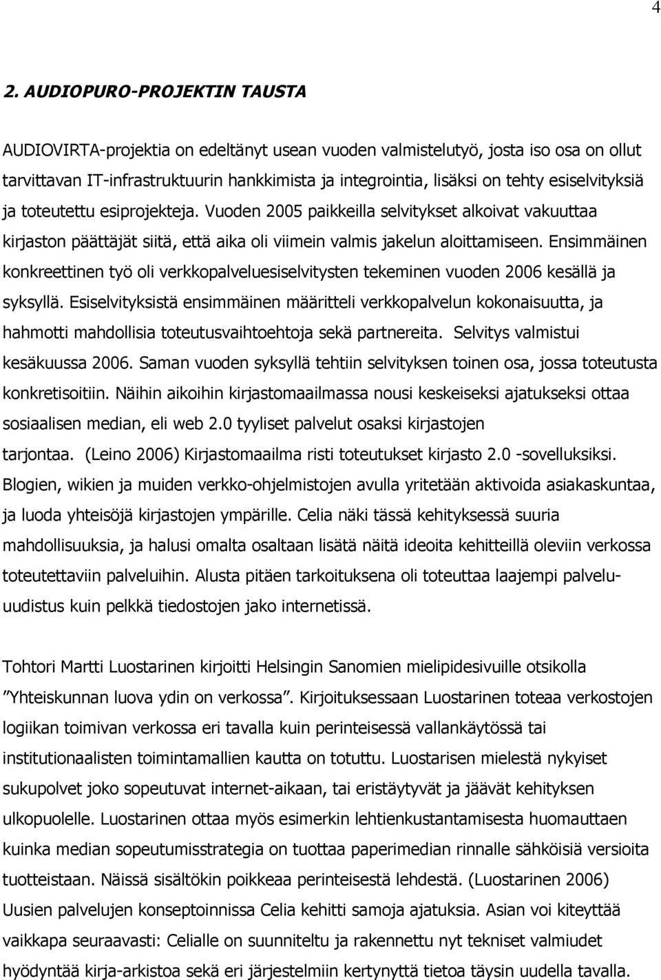 Ensimmäinen konkreettinen työ oli verkkopalveluesiselvitysten tekeminen vuoden 2006 kesällä ja syksyllä.