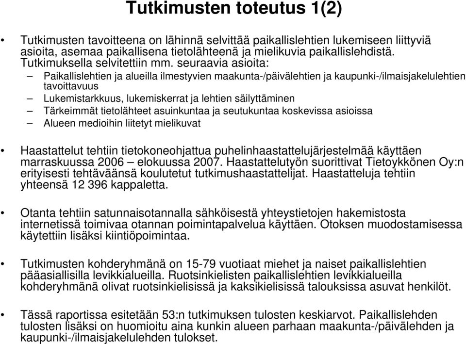 seuraavia asioita: Paikallislehtien ja alueilla ilmestyvien maakunta-/päivälehtien ja kaupunki-/ilmaisjakelulehtien tavoittavuus Lukemistarkkuus, lukemiskerrat ja lehtien säilyttäminen Tärkeimmät