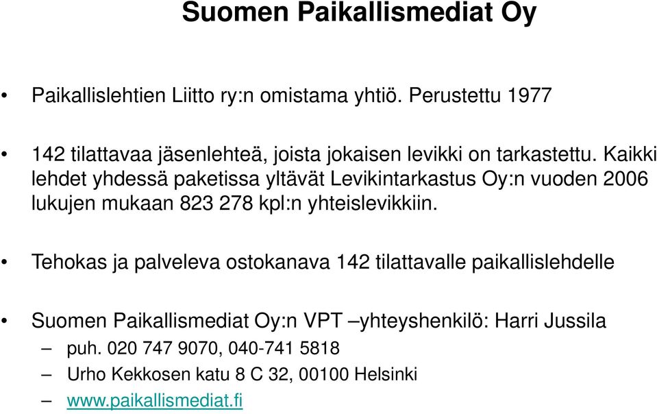 Kaikki lehdet yhdessä paketissa yltävät Levikintarkastus Oy:n vuoden 2006 lukujen mukaan 823 278 kpl:n yhteislevikkiin.