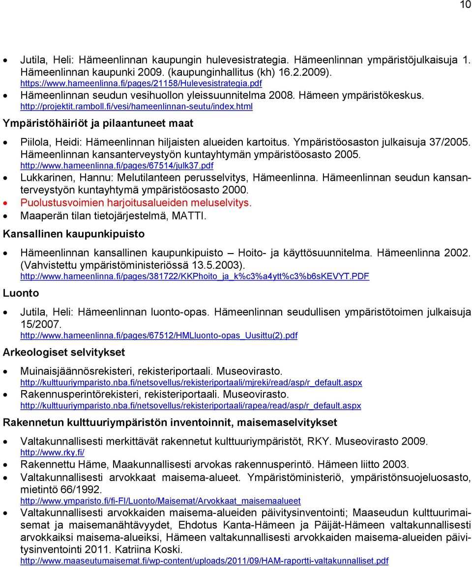 html Ympäristöhäiriöt ja pilaantuneet maat Piilola, Heidi: Hämeenlinnan hiljaisten alueiden kartoitus. Ympäristöosaston julkaisuja 37/2005.