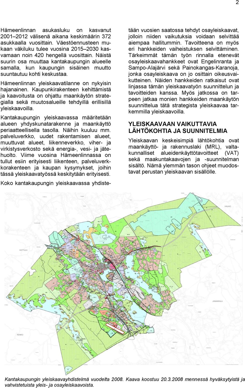 Kaupunkirakenteen kehittämistä ja kaavoitusta on ohjattu maankäytön strategialla sekä muutosalueille tehdyillä erillisillä yleiskaavoilla.