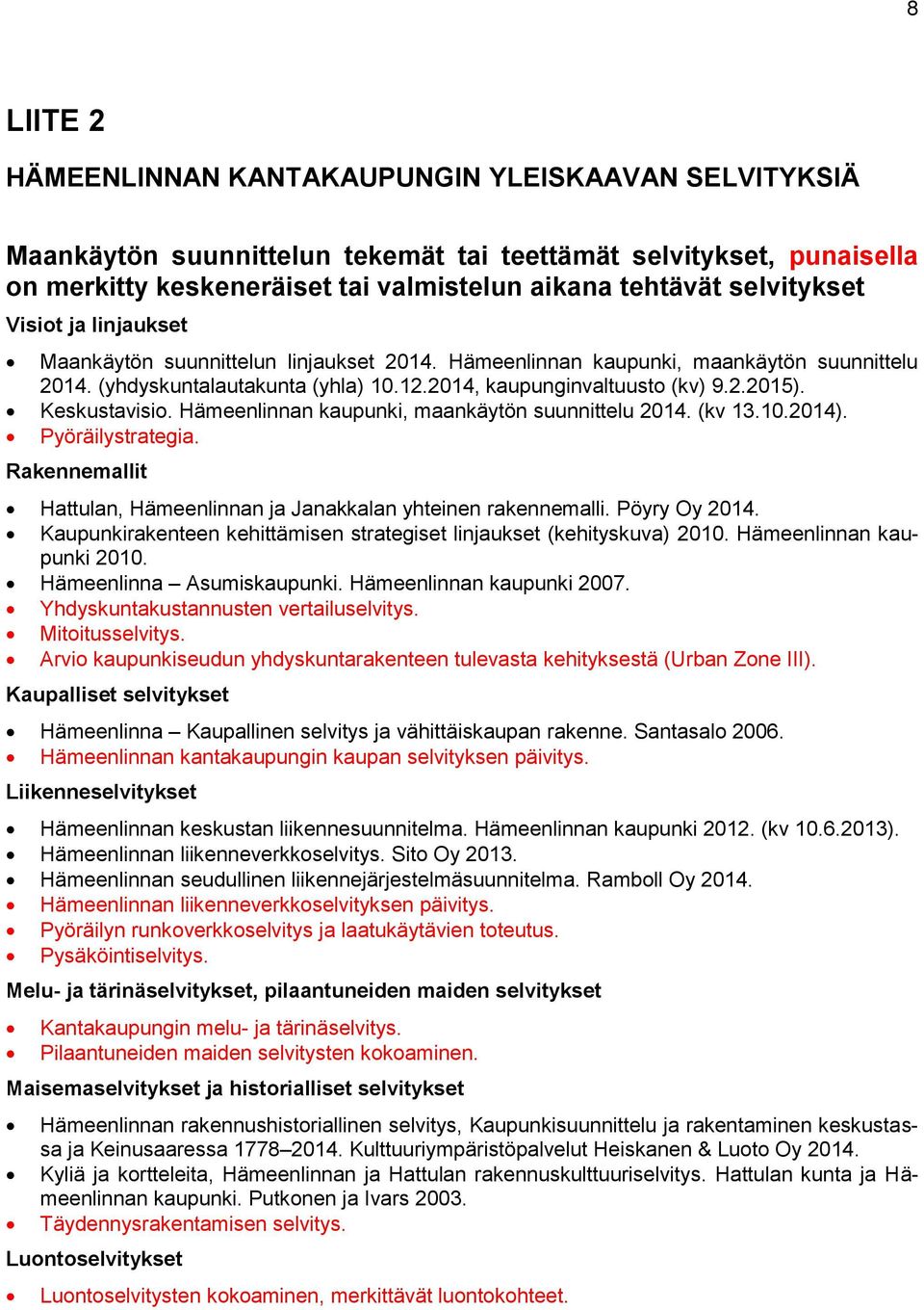 Keskustavisio. Hämeenlinnan kaupunki, maankäytön suunnittelu 2014. (kv 13.10.2014). Pyöräilystrategia. Rakennemallit Hattulan, Hämeenlinnan ja Janakkalan yhteinen rakennemalli. Pöyry Oy 2014.