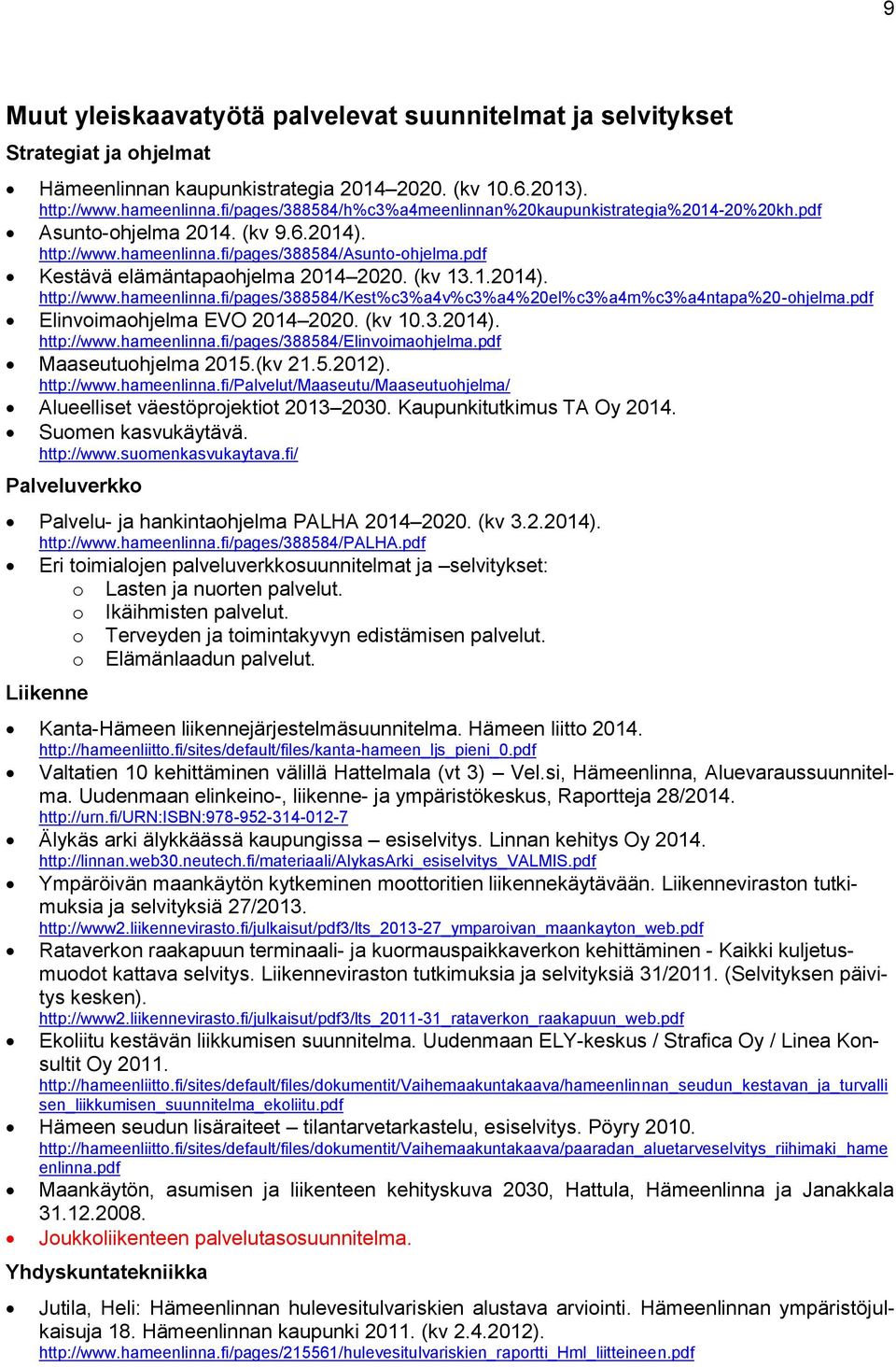 pdf Kestävä elämäntapaohjelma 2014 2020. (kv 13.1.2014). http://www.hameenlinna.fi/pages/388584/kest%c3%a4v%c3%a4%20el%c3%a4m%c3%a4ntapa%20-ohjelma.pdf Elinvoimaohjelma EVO 2014 2020. (kv 10.3.2014). http://www.hameenlinna.fi/pages/388584/elinvoimaohjelma.