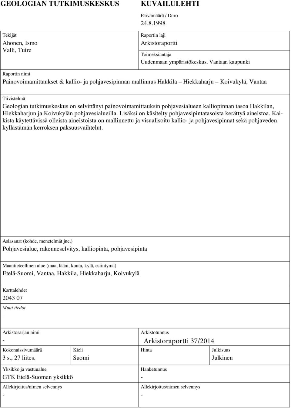 mallinnus Hakkila Hiekkaharju Koivukylä, Vantaa Tiivistelmä Geologian tutkimuskeskus on selvittänyt painovoimamittauksin pohjavesialueen kalliopinnan tasoa Hakkilan, Hiekkaharjun ja Koivukylän