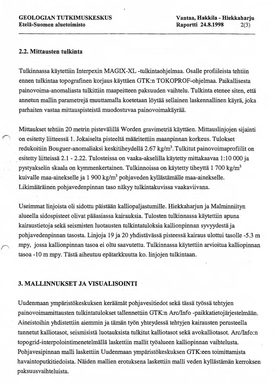 Tulkinta etenee siten, etta annetun mallin parametreja muuttamalla koetetaan loytaa sellainen laskennallinen kayra, joka parhaiten vastaa mittauspisteista muodostuvaa painovoimakayraa.