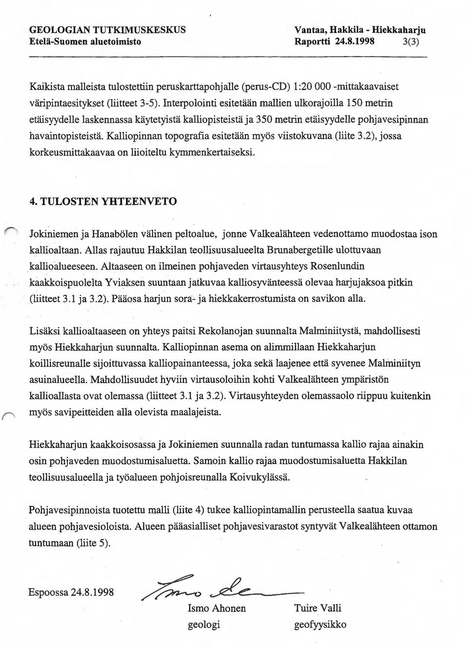 Interpolointi esitehuin maliien ulkorajoilia 15 metrin etaisyydelle laskennassa kaytetyista kalliopisteista ja 35 metrin etaisyydelle pohjavesipinnan havaintopisteista. KaliiopinJ?