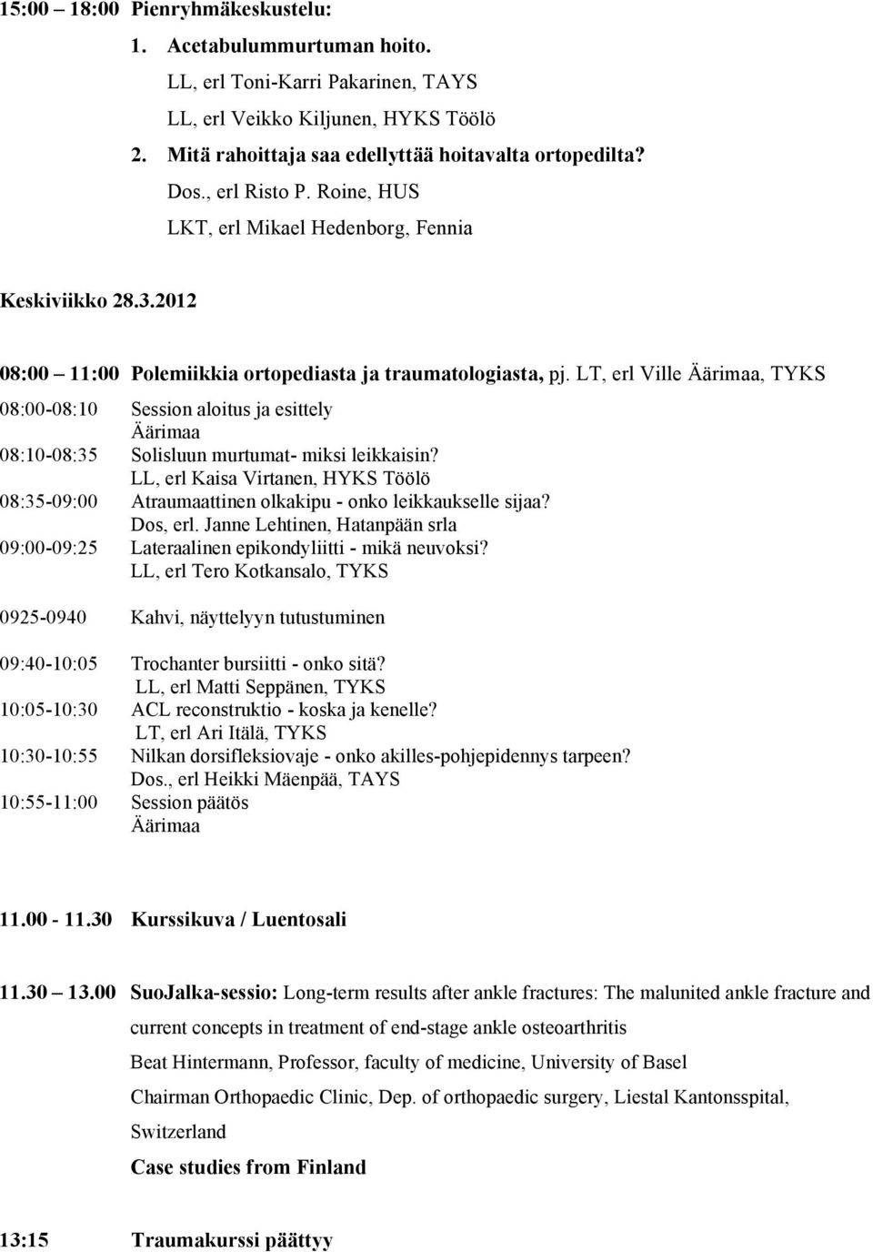 LT, erl Ville Äärimaa, TYKS 08:00-08:10 Session aloitus ja esittely Äärimaa 08:10-08:35 Solisluun murtumat- miksi leikkaisin?