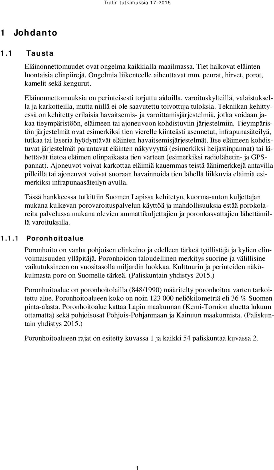 Eläinonnettomuuksia on perinteisesti torjuttu aidoilla, varoituskylteillä, valaistuksella ja karkotteilla, mutta niillä ei ole saavutettu toivottuja tuloksia.