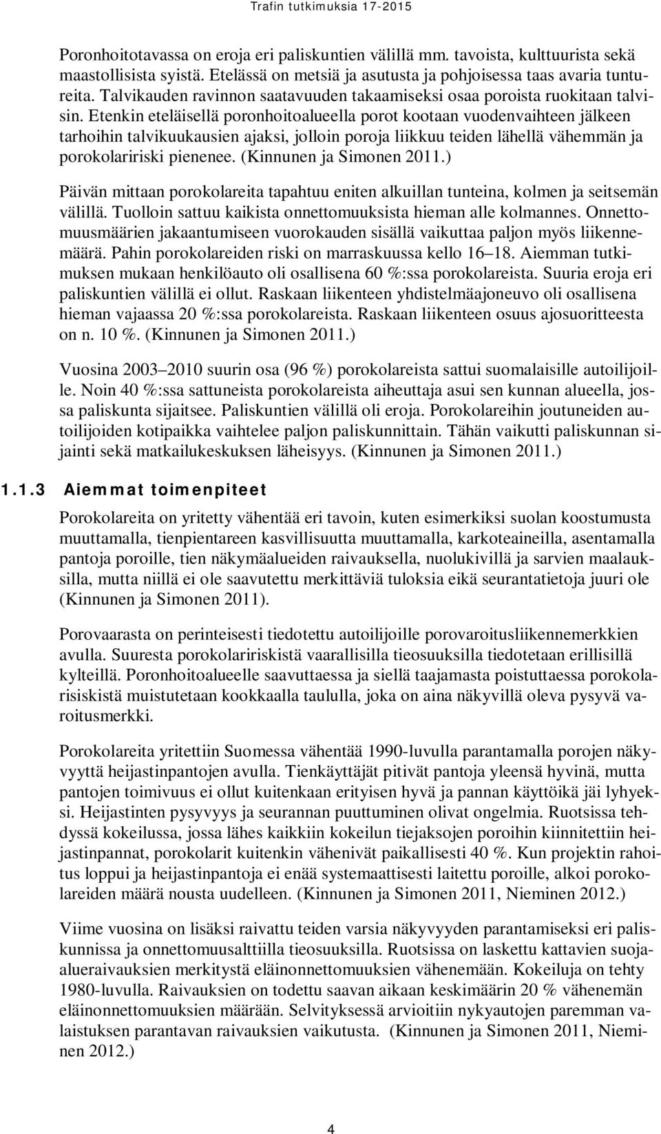 Etenkin eteläisellä poronhoitoalueella porot kootaan vuodenvaihteen jälkeen tarhoihin talvikuukausien ajaksi, jolloin poroja liikkuu teiden lähellä vähemmän ja porokolaririski pienenee.