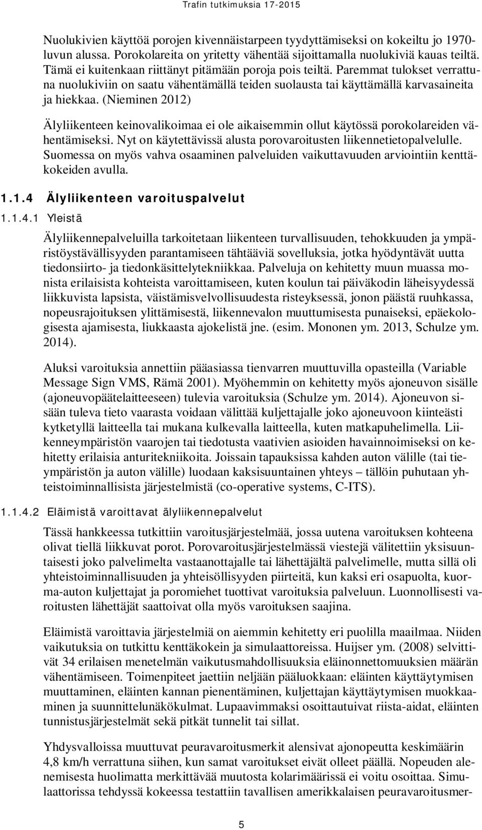 (Nieminen 2012) Älyliikenteen keinovalikoimaa ei ole aikaisemmin ollut käytössä porokolareiden vähentämiseksi. Nyt on käytettävissä alusta porovaroitusten liikennetietopalvelulle.