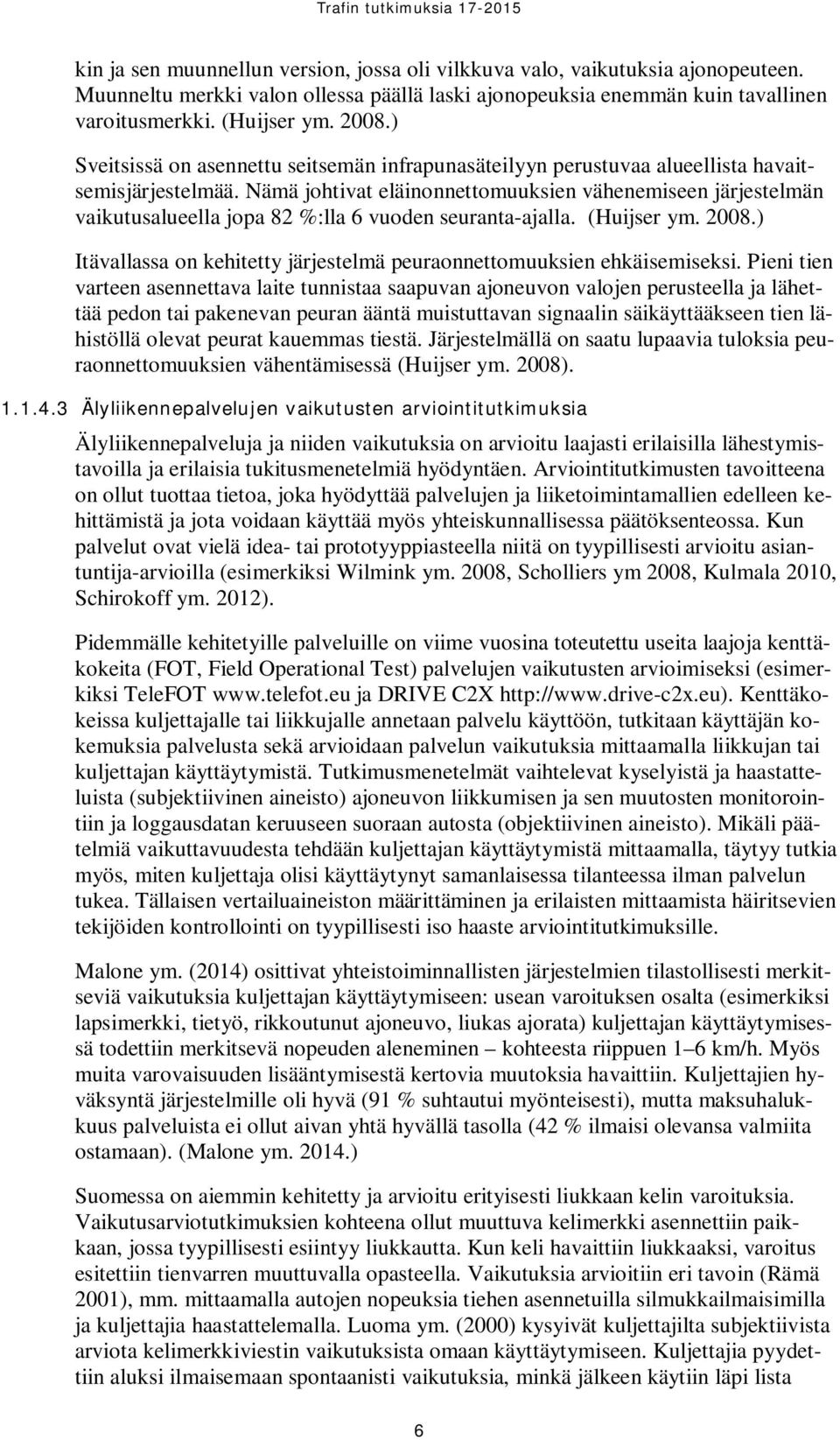 Nämä johtivat eläinonnettomuuksien vähenemiseen järjestelmän vaikutusalueella jopa 82 %:lla 6 vuoden seuranta-ajalla. (Huijser ym. 2008.