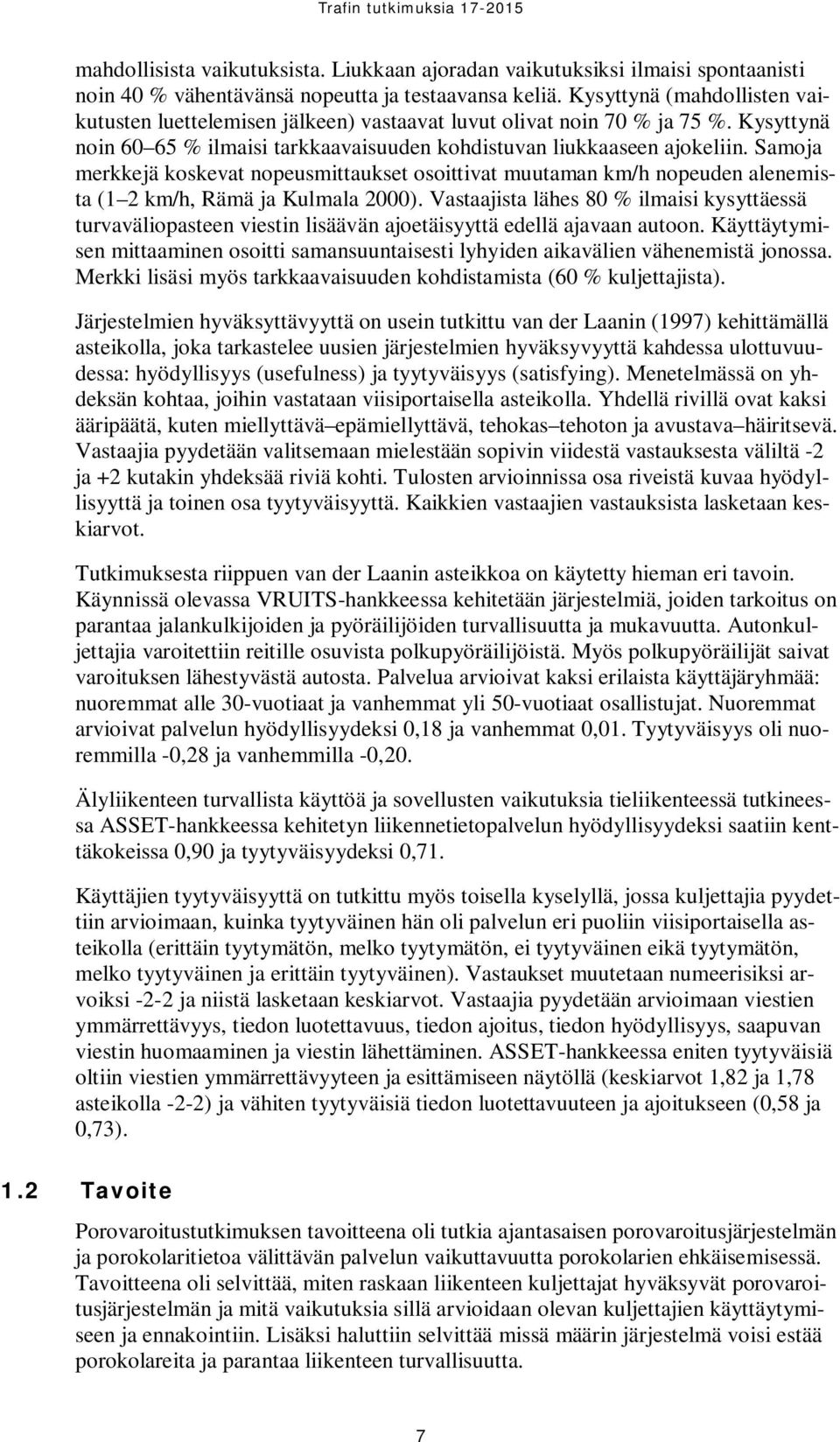 Samoja merkkejä koskevat nopeusmittaukset osoittivat muutaman km/h nopeuden alenemista (1 2 km/h, Rämä ja Kulmala 2000).