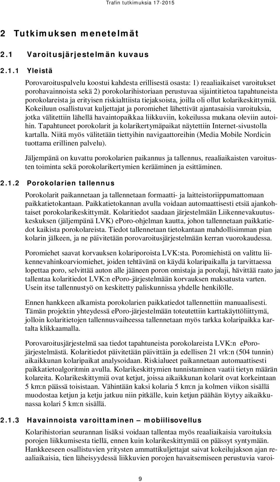 1 Yleistä Porovaroituspalvelu koostui kahdesta erillisestä osasta: 1) reaaliaikaiset varoitukset porohavainnoista sekä 2) porokolarihistoriaan perustuvaa sijaintitietoa tapahtuneista porokolareista