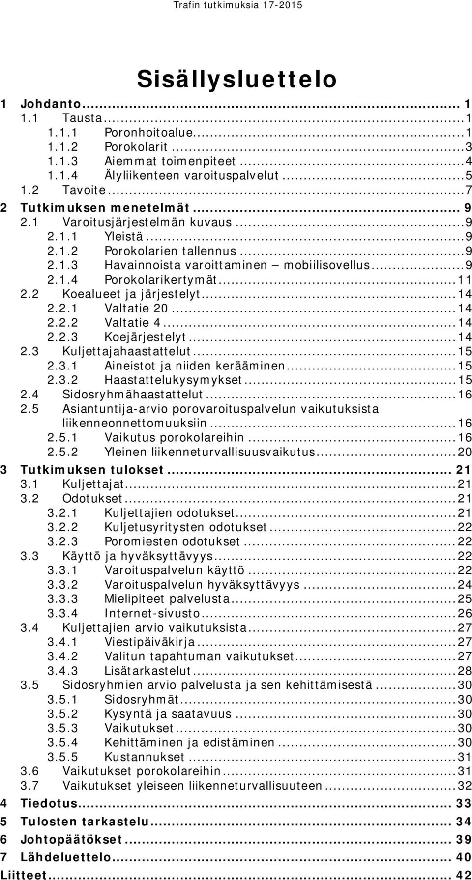 .. 11 2.2 Koealueet ja järjestelyt... 14 2.2.1 Valtatie 20... 14 2.2.2 Valtatie 4... 14 2.2.3 Koejärjestelyt... 14 2.3 Kuljettajahaastattelut... 15 2.3.1 Aineistot ja niiden kerääminen... 15 2.3.2 Haastattelukysymykset.