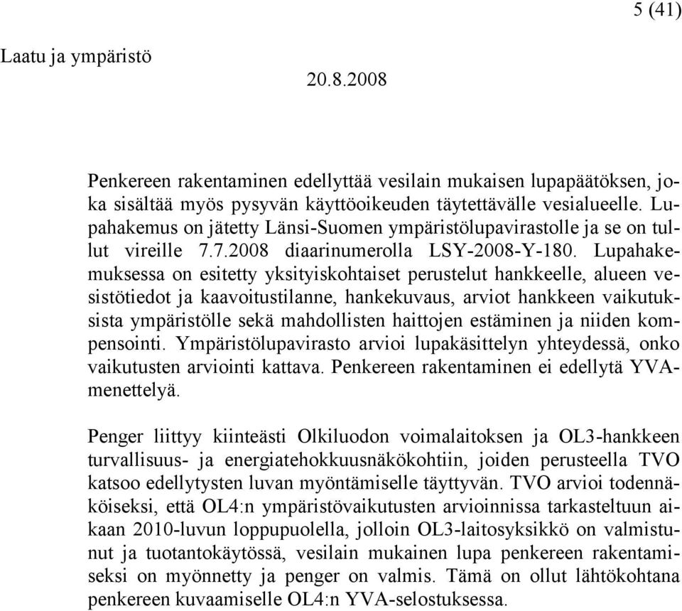 Lupahakemuksessa on esitetty yksityiskohtaiset perustelut hankkeelle, alueen vesistötiedot ja kaavoitustilanne, hankekuvaus, arviot hankkeen vaikutuksista ympäristölle sekä mahdollisten haittojen