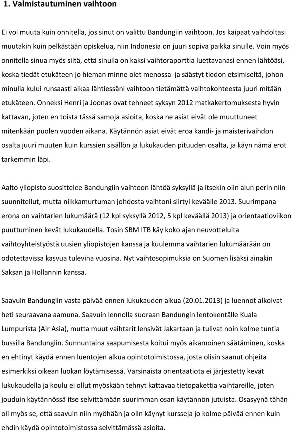 Voin myös onnitella sinua myös siitä, että sinulla on kaksi vaihtoraporttia luettavanasi ennen lähtöäsi, koska tiedät etukäteen jo hieman minne olet menossa ja säästyt tiedon etsimiseltä, johon