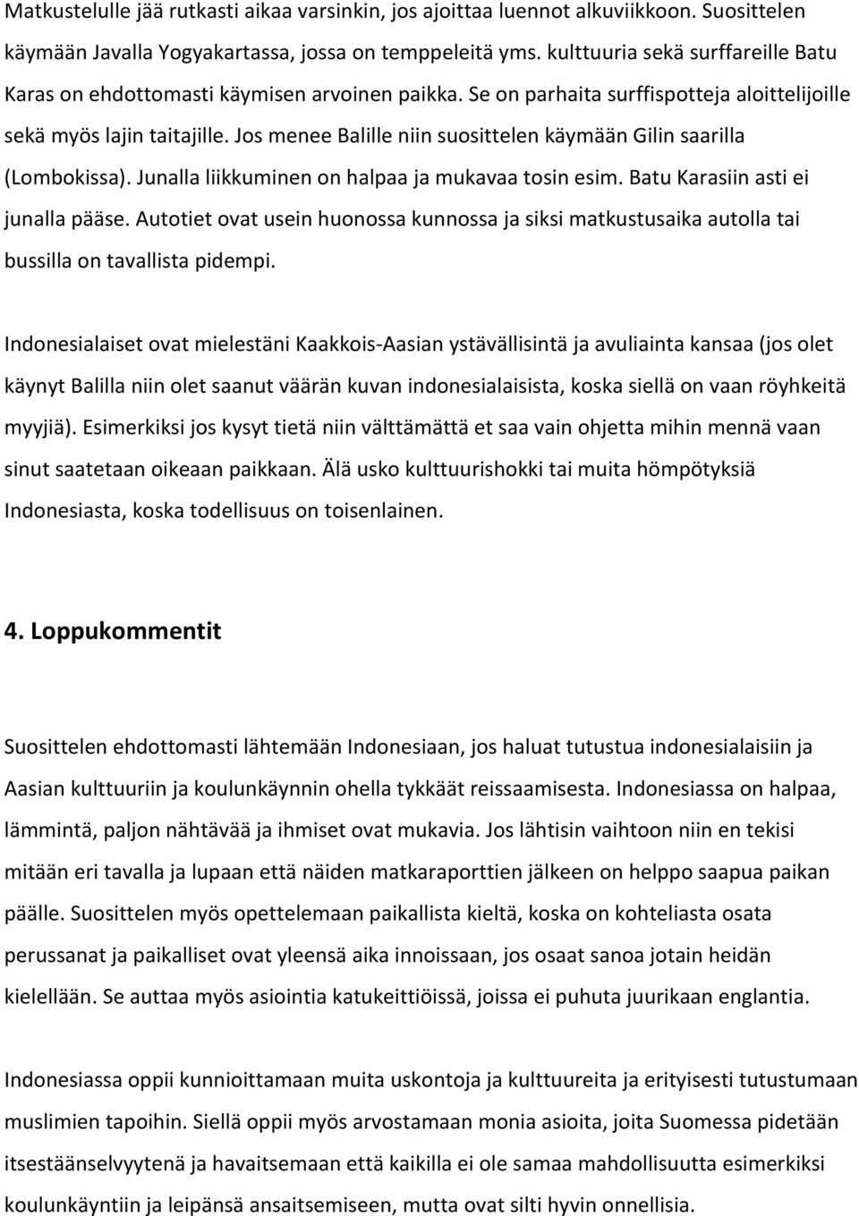 Jos menee Balille niin suosittelen käymään Gilin saarilla (Lombokissa). Junalla liikkuminen on halpaa ja mukavaa tosin esim. Batu Karasiin asti ei junalla pääse.