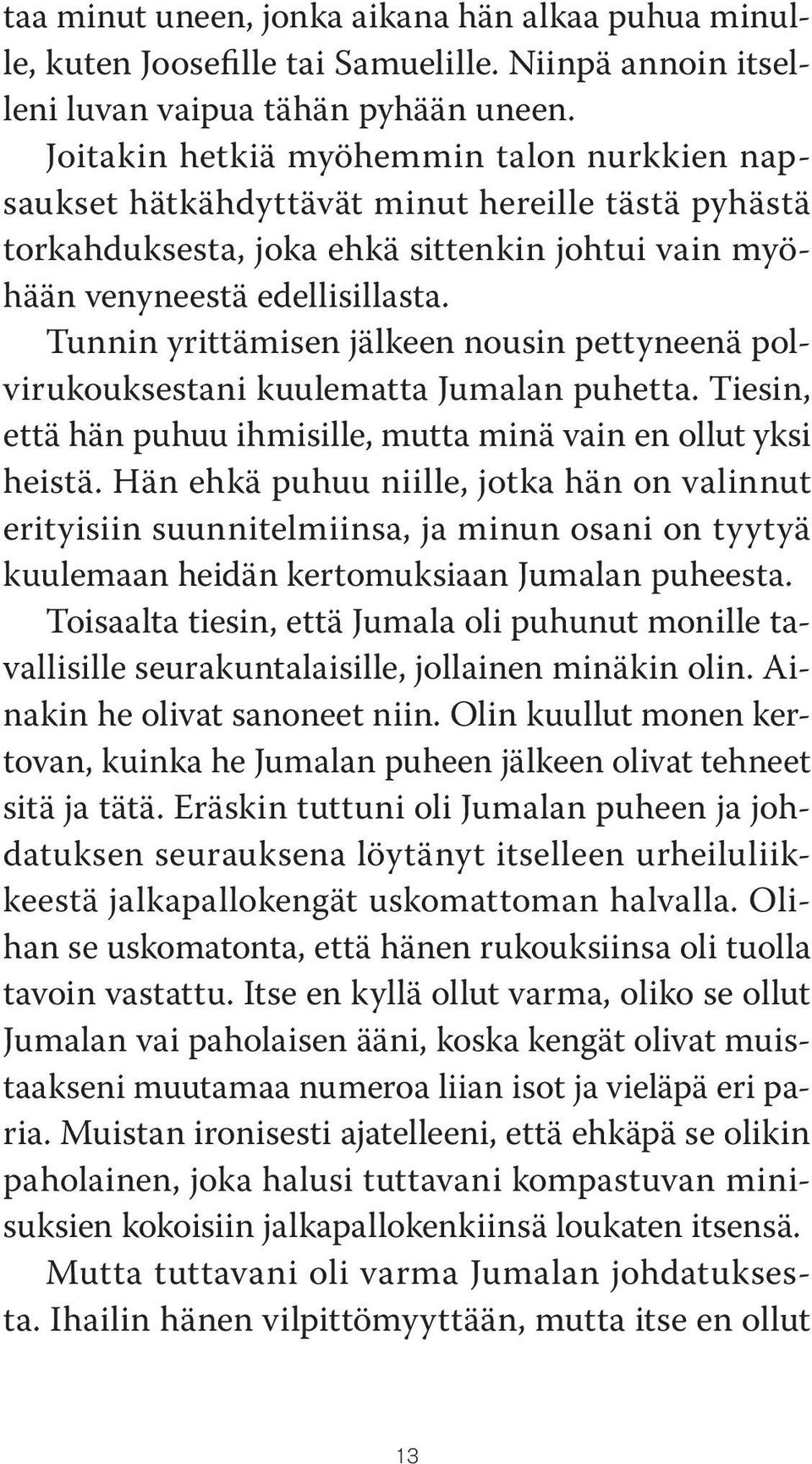 Tunnin yrittämisen jälkeen nousin pettyneenä polvirukouksestani kuulematta Jumalan puhetta. Tiesin, että hän puhuu ihmisille, mutta minä vain en ollut yksi heistä.