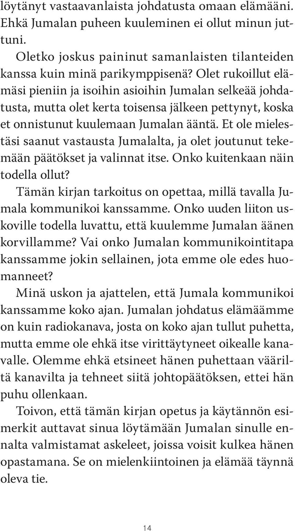 Et ole mielestäsi saanut vastausta Jumalalta, ja olet joutunut tekemään päätökset ja valinnat itse. Onko kuitenkaan näin todella ollut?