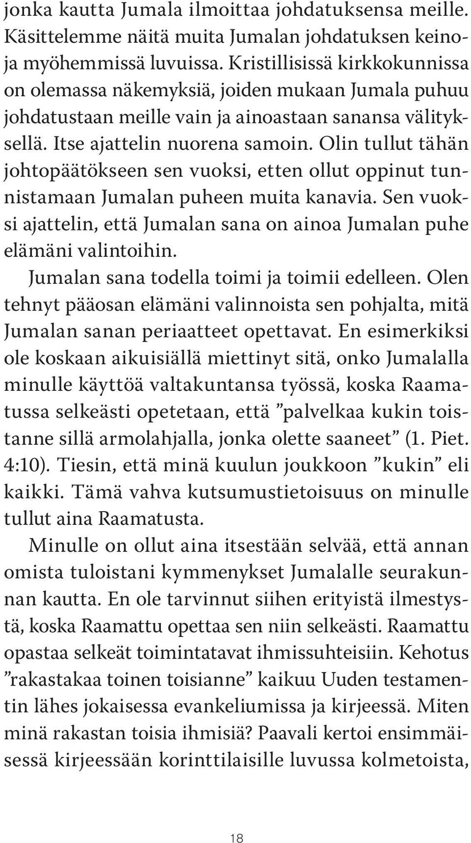 Olin tullut tähän johtopäätökseen sen vuoksi, etten ollut oppinut tunnistamaan Jumalan puheen muita kanavia. Sen vuoksi ajattelin, että Jumalan sana on ainoa Jumalan puhe elämäni valintoihin.