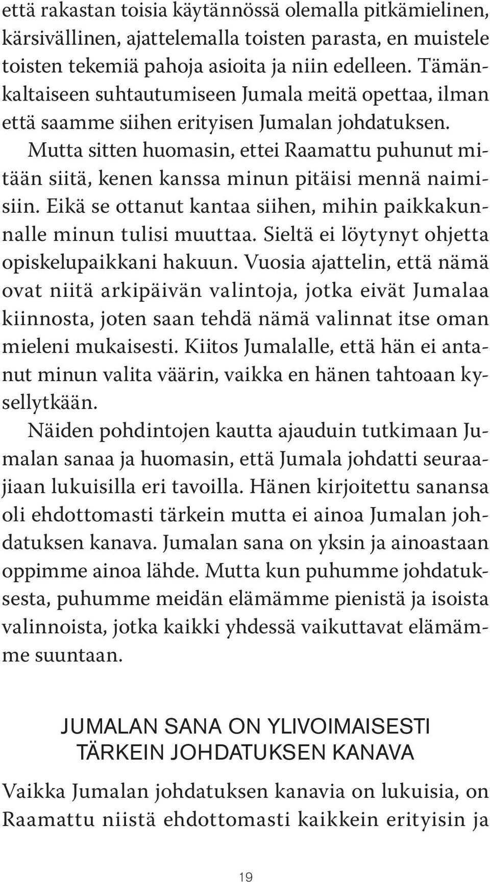 Mutta sitten huomasin, ettei Raamattu puhunut mitään siitä, kenen kanssa minun pitäisi mennä naimisiin. Eikä se ottanut kantaa siihen, mihin paikkakunnalle minun tulisi muuttaa.