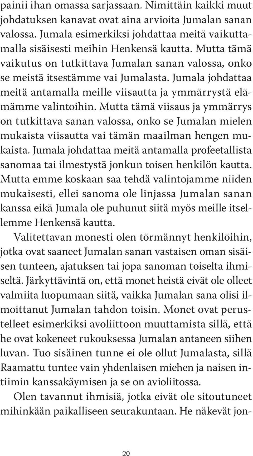 Mutta tämä viisaus ja ymmärrys on tutkittava sanan valossa, onko se Jumalan mielen mukaista viisautta vai tämän maailman hengen mukaista.