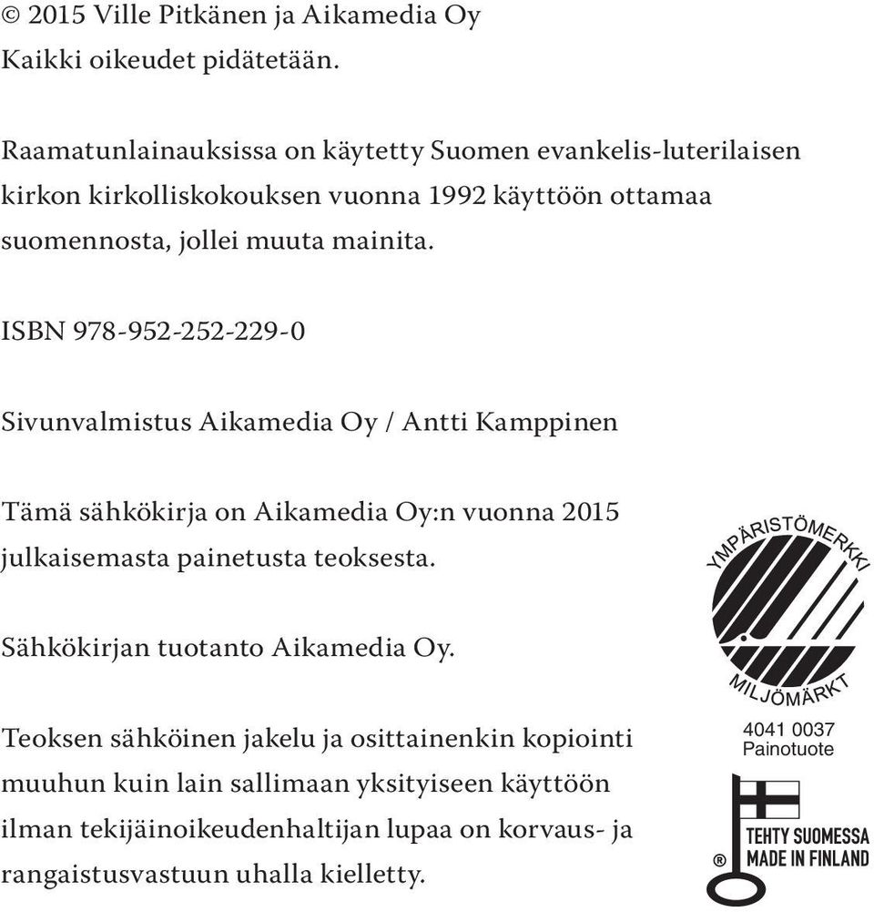 ISBN 978-952-252-229-0 Sivunvalmistus Aikamedia Oy / Antti Kamppinen Tämä sähkökirja on Aikamedia Oy:n vuonna 2015 julkaisemasta painetusta teoksesta.