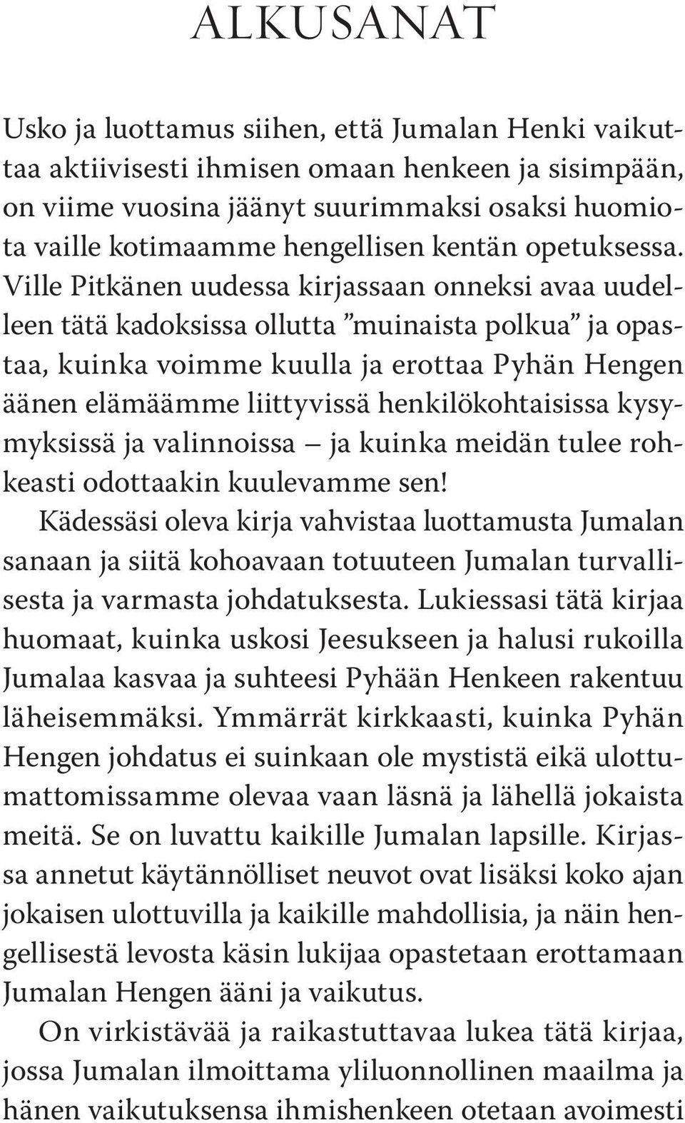 Ville Pitkänen uudessa kirjassaan onneksi avaa uudelleen tätä kadoksissa ollutta muinaista polkua ja opastaa, kuinka voimme kuulla ja erottaa Pyhän Hengen äänen elämäämme liittyvissä