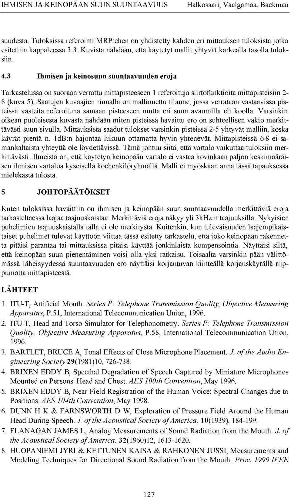 3 Ihmisen ja keinosuun suuntaavuuden eroja Tarkastelussa on suoraan verrattu mittapisteeseen 1 referoituja siirtofunktioita mittapisteisiin 2-8 (kuva 5).