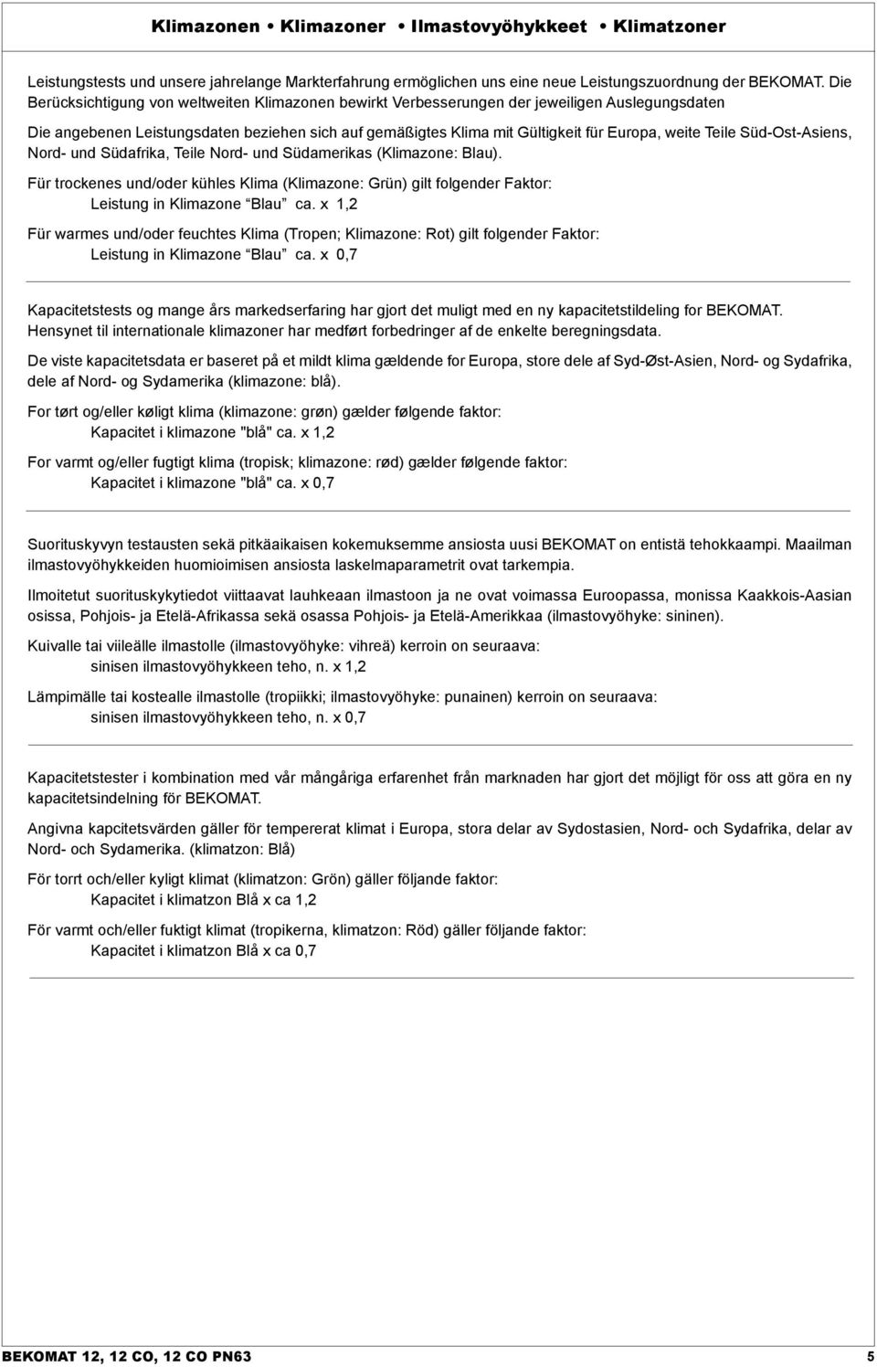 Teile Süd-Ost-Asiens, Nord- und Südafrika, Teile Nord- und Südamerikas (Klimazone: Blau). Für trockenes und/oder kühles Klima (Klimazone: Grün) gilt folgender Faktor: Leistung in Klimazone Blau ca.