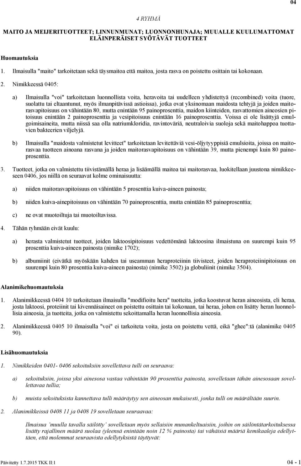 Nimikkeessä 0405: a) Ilmaisulla "voi" tarkoitetaan luonnollista voita, heravoita tai uudelleen yhdistettyä (recombined) voita (tuore, suolattu tai eltaantunut, myös ilmanpitävissä astioissa), jotka