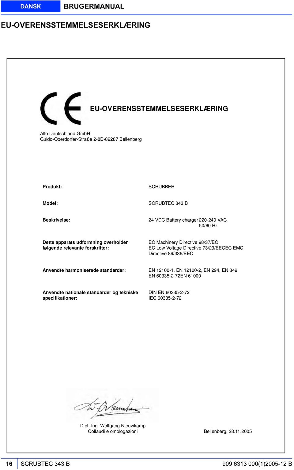 Low Voltage Directive 73/23/EECEC EMC Directive 89/336/EEC Anvendte harmoniserede standarder: EN 12100-1, EN 12100-2, EN 294, EN 349 EN 60335-2-72EN 61000 Anvendte nationale