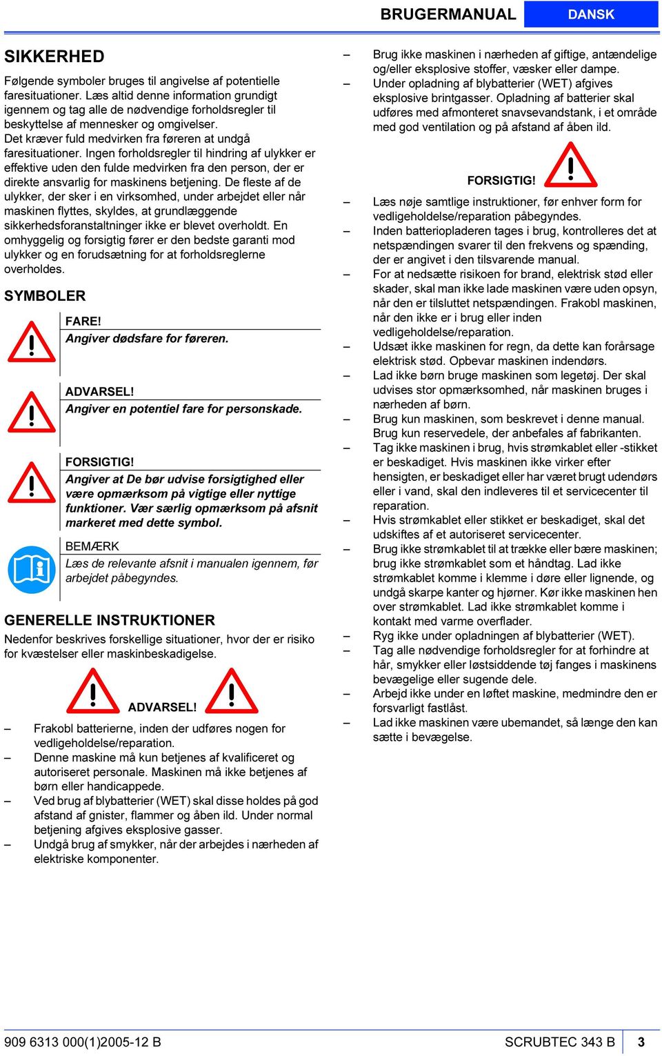 Ingen forholdsregler til hindring af ulykker er effektive uden den fulde medvirken fra den person, der er direkte ansvarlig for maskinens betjening.