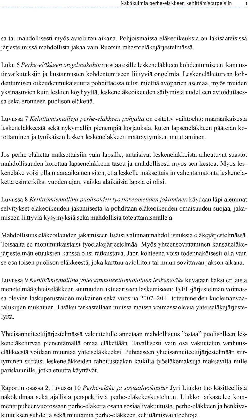 Luku 6 Perhe-eläkkeen ongelmakohtia nostaa esille leskeneläkkeen kohdentumiseen, kannustinvaikutuksiin ja kustannusten kohdentumiseen liittyviä ongelmia.