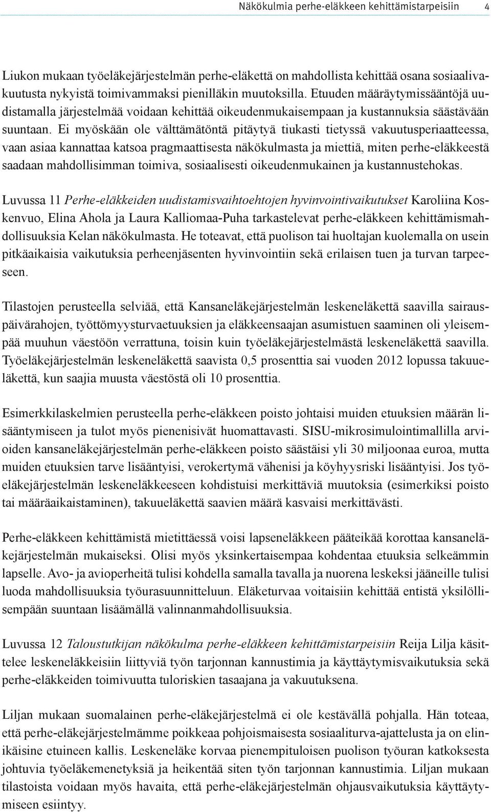 Ei myöskään ole välttämätöntä pitäytyä tiukasti tietyssä vakuutusperiaatteessa, vaan asiaa kannattaa katsoa pragmaattisesta näkökulmasta ja miettiä, miten perhe-eläkkeestä saadaan mahdollisimman