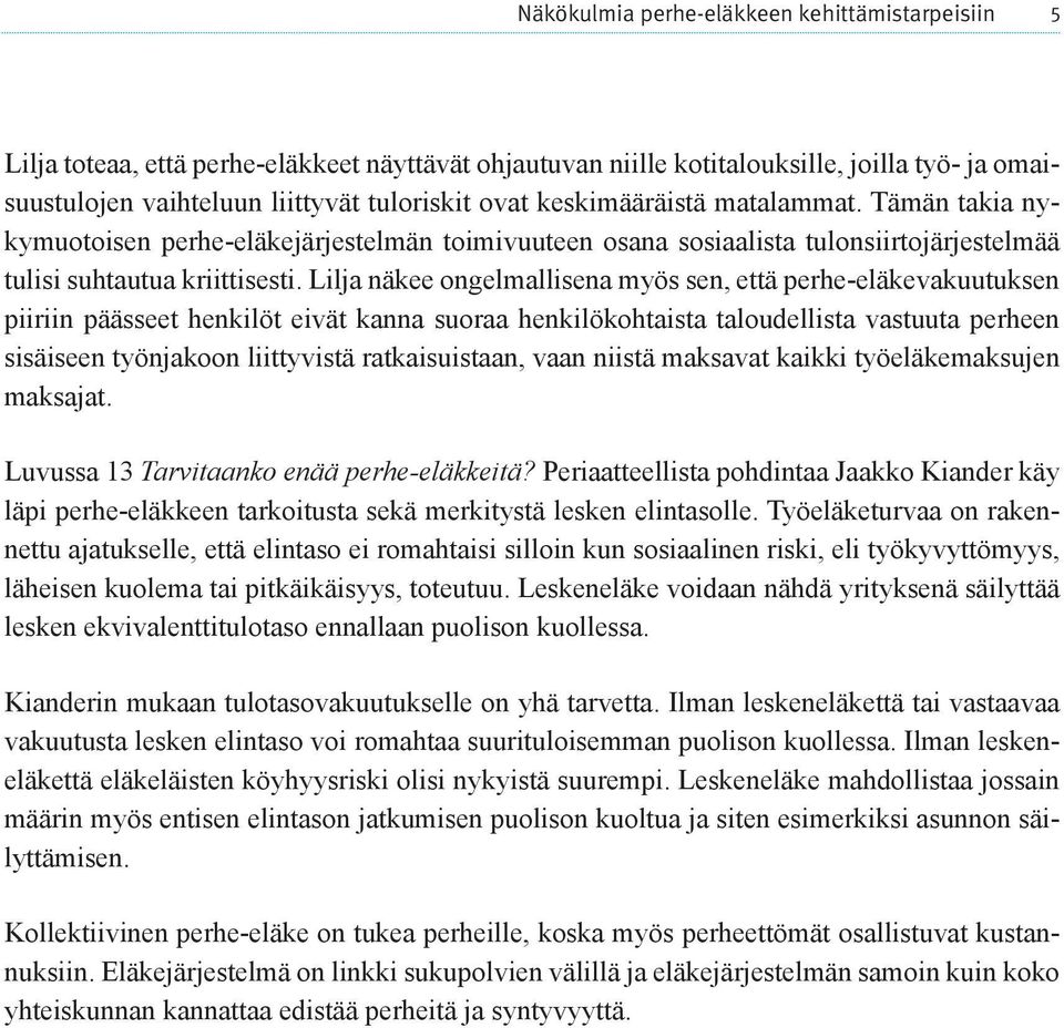 Lilja näkee ongelmallisena myös sen, että perhe-eläkevakuutuksen piiriin päässeet henkilöt eivät kanna suoraa henkilökohtaista taloudellista vastuuta perheen sisäiseen työnjakoon liittyvistä