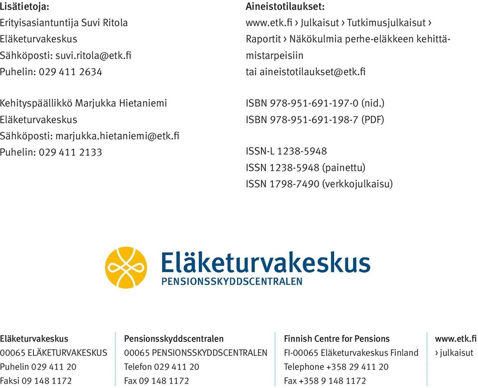 fi Kehityspäällikkö Marjukka Hietaniemi Eläketurvakeskus Sähköposti: marjukka.hietaniemi@etk.fi Puhelin: 029 411 2133 ISBN 978-951-691-197-0 (nid.