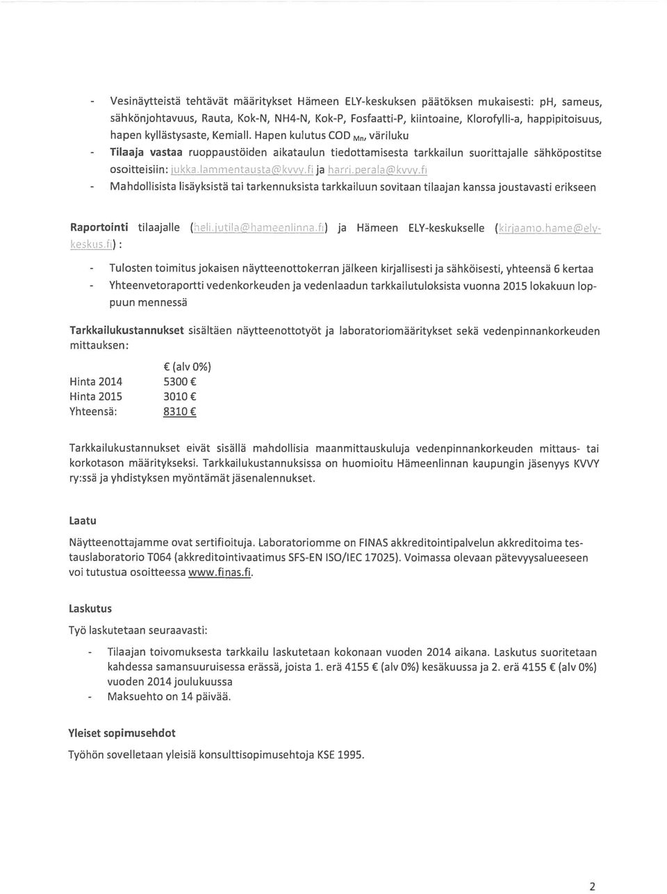 is@kvv j.fija harn lisäyksistä tai tarkennuksista tarkkailuun sovitaan tilaajan kanssa joustavasti erikseen Raportointi tilaajalle (eh.iutilaehameennnnafi) ja Hämeen ELY-keskukselle ( ;rjaanio.