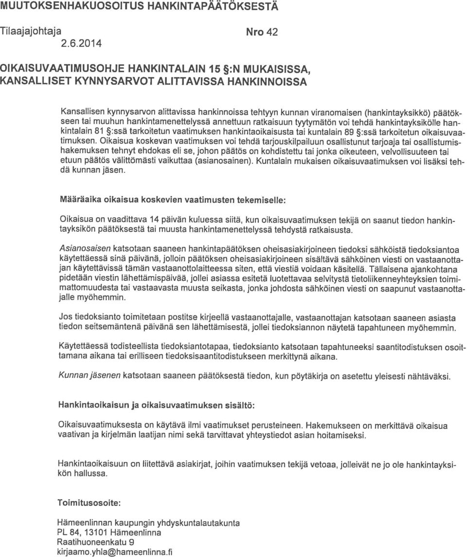 (hankintayksikkö) tai muuhun hankintamenettelyssä annettuun ratkaisuun tyytymätön voi tehdä hankintayksikölle kintalain 81 :ssä tarkoitetun vaatimuksen hankintaoikaisusta tai kuntalain 89 :ssä