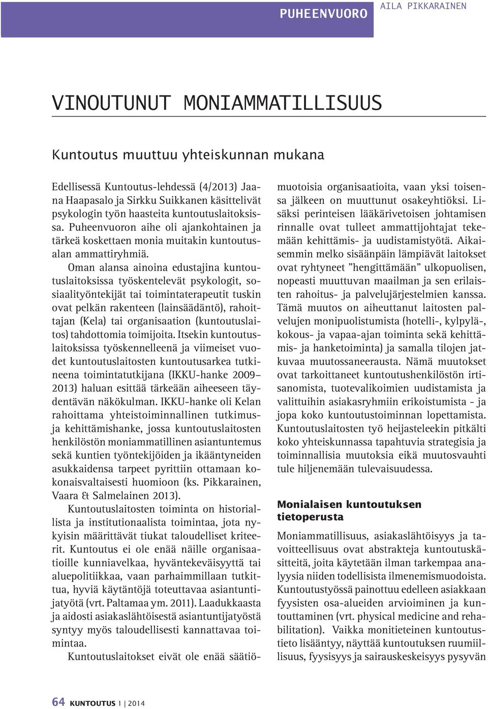 Oman alansa ainoina edustajina kuntoutuslaitoksissa työskentelevät psykologit, sosiaalityöntekijät tai toimintaterapeutit tuskin ovat pelkän rakenteen (lainsäädäntö), rahoittajan (Kela) tai