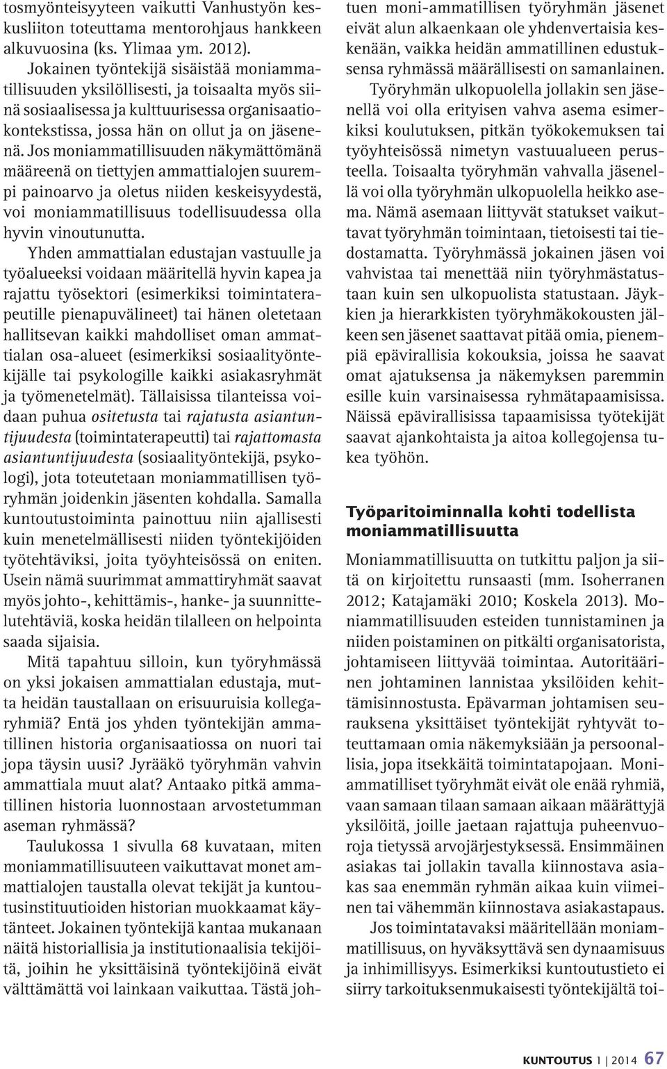 Jos moniammatillisuuden näkymättömänä määreenä on tiettyjen ammattialojen suurempi painoarvo ja oletus niiden keskeisyydestä, voi moniammatillisuus todellisuudessa olla hyvin vinoutunutta.