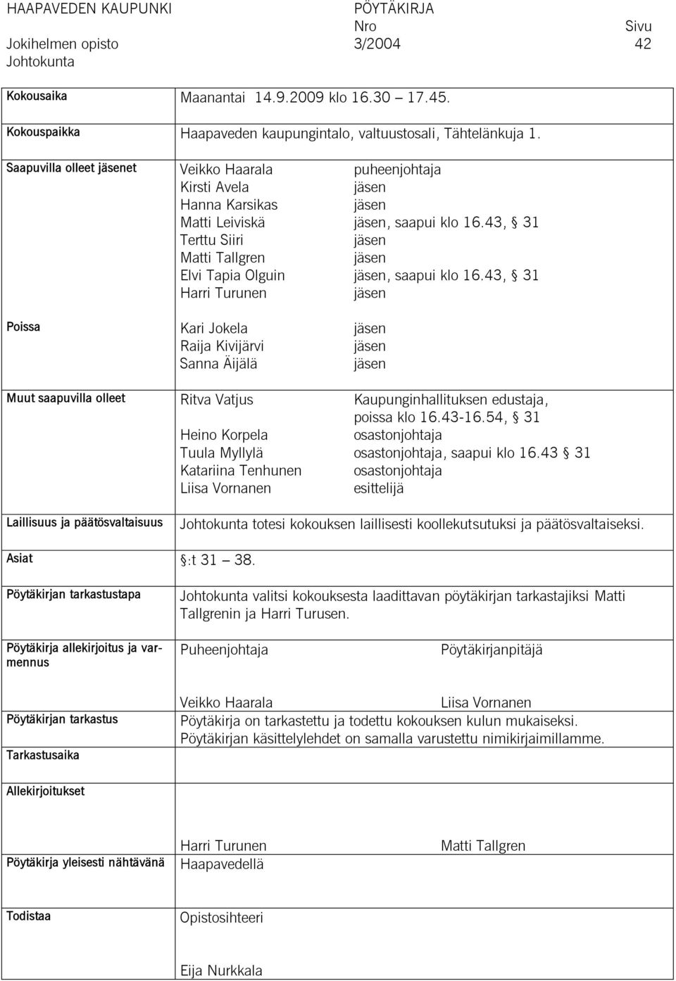 43, 31 Harri Turunen Poissa Kari Jokela Raija Kivijärvi Sanna Äijälä Muut saapuvilla olleet Ritva Vatjus Kaupunginhallituksen edustaja, poissa klo 16.43-16.