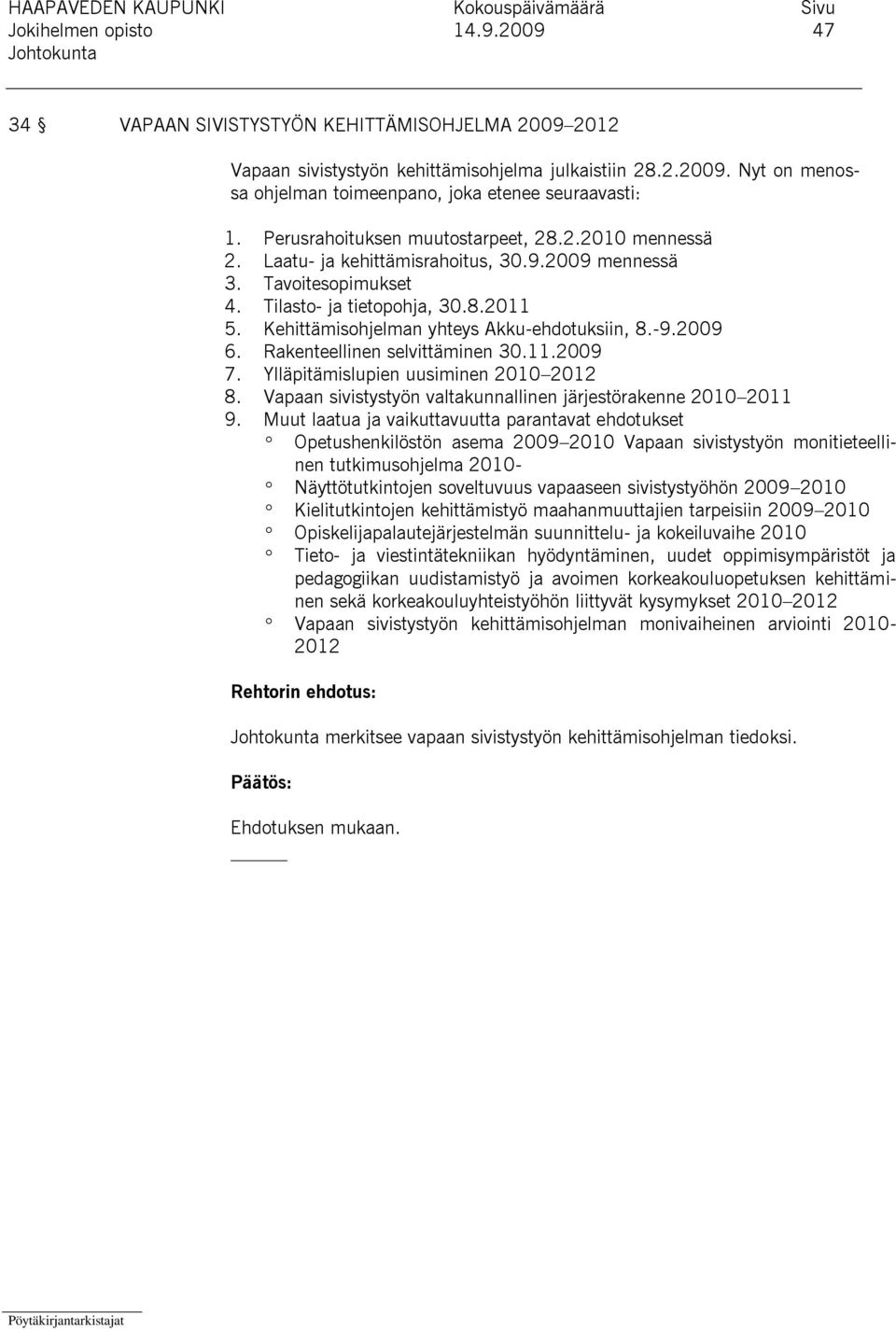 Kehittämisohjelman yhteys Akku-ehdotuksiin, 8.-9.2009 6. Rakenteellinen selvittäminen 30.11.2009 7. Ylläpitämislupien uusiminen 2010 2012 8.