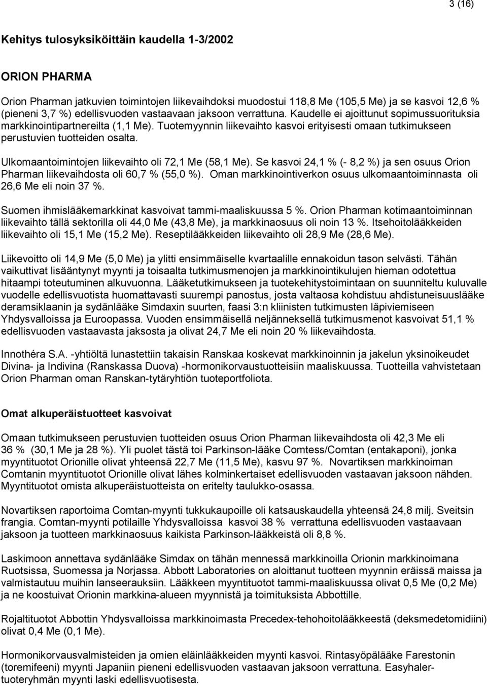 Tuotemyynnin liikevaihto kasvoi erityisesti omaan tutkimukseen perustuvien tuotteiden osalta. Ulkomaantoimintojen liikevaihto oli 72,1 Me (58,1 Me).