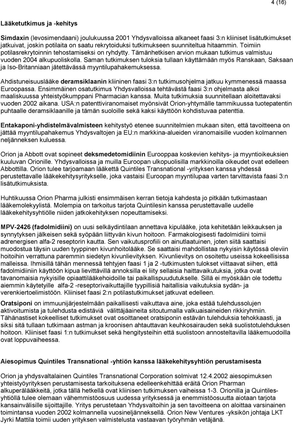 Saman tutkimuksen tuloksia tullaan käyttämään myös Ranskaan, Saksaan ja Iso-Britanniaan jätettävässä myyntilupahakemuksessa.