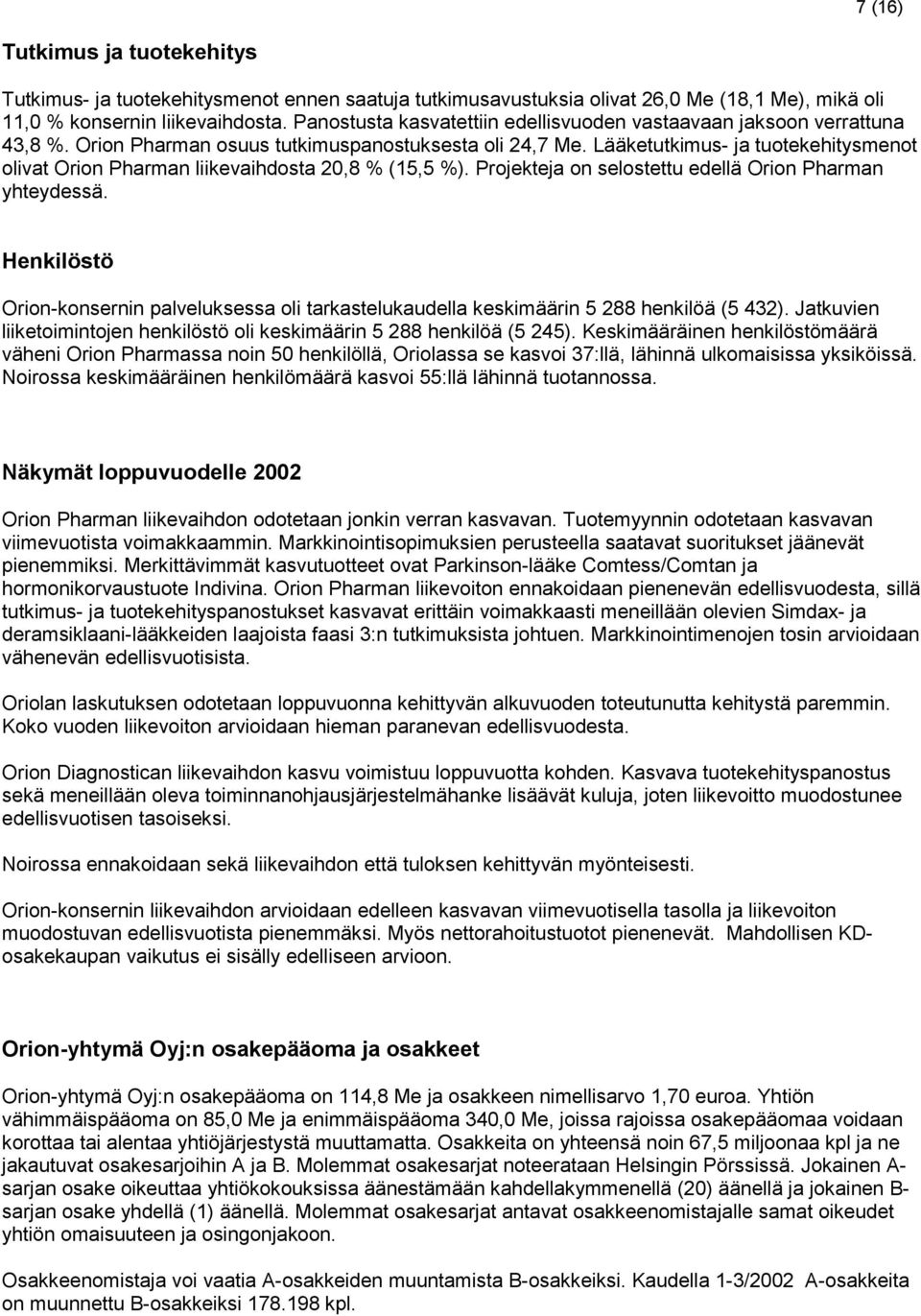 Lääketutkimus- ja tuotekehitysmenot olivat Orion Pharman liikevaihdosta 20,8 % (15,5 %). Projekteja on selostettu edellä Orion Pharman yhteydessä.