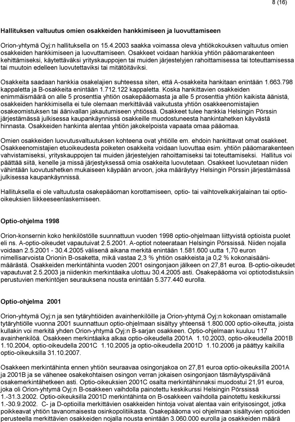 Osakkeet voidaan hankkia yhtiön pääomarakenteen kehittämiseksi, käytettäväksi yrityskauppojen tai muiden järjestelyjen rahoittamisessa tai toteuttamisessa tai muutoin edelleen luovutettaviksi tai