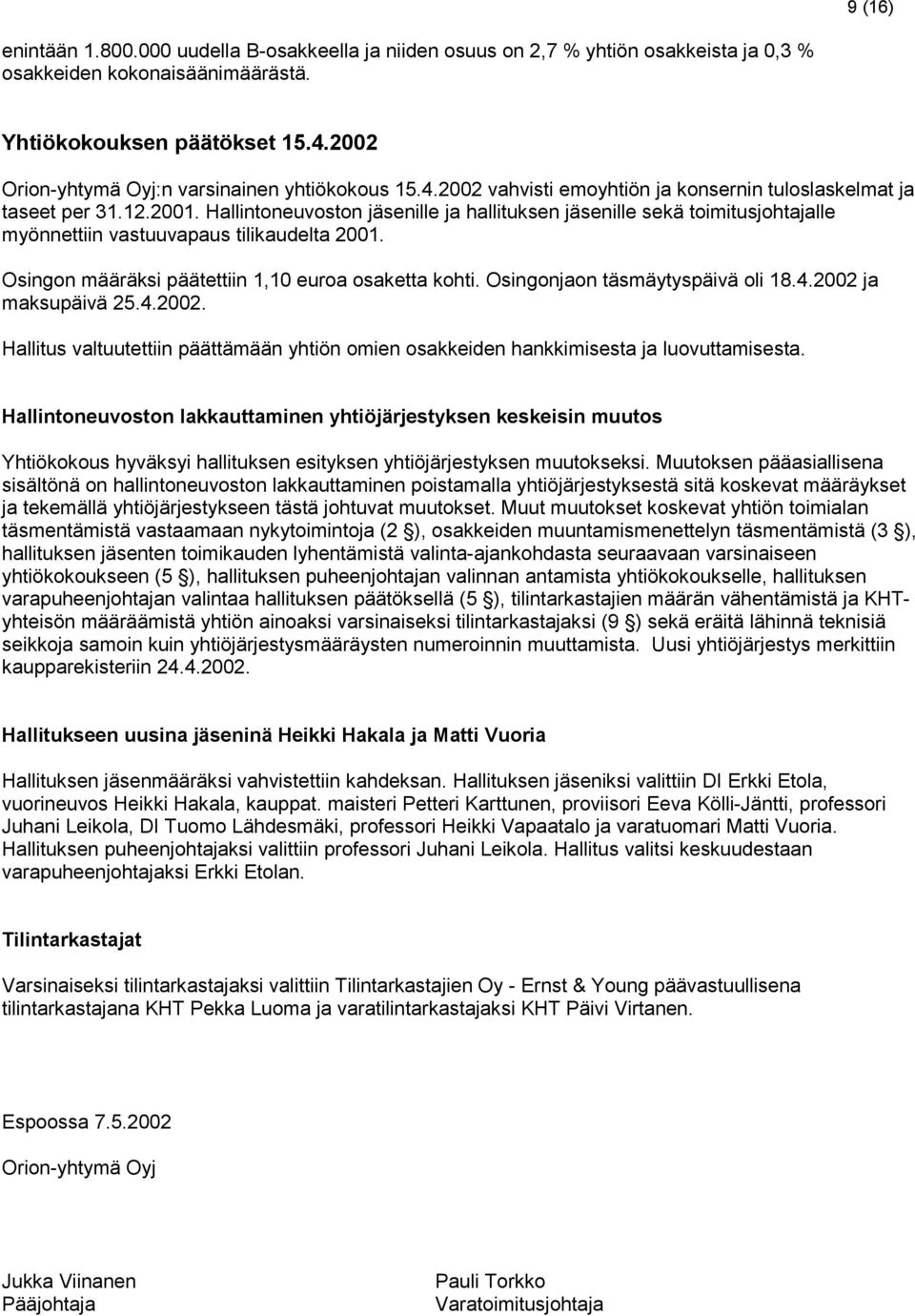 Hallintoneuvoston jäsenille ja hallituksen jäsenille sekä toimitusjohtajalle myönnettiin vastuuvapaus tilikaudelta 2001. Osingon määräksi päätettiin 1,10 euroa osaketta kohti.