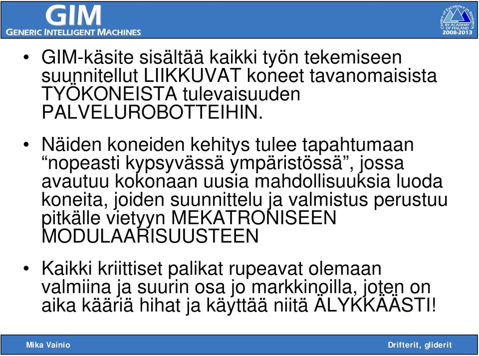 Näiden koneiden kehitys tulee tapahtumaan nopeasti kypsyvässä ympäristössä, jossa avautuu kokonaan uusia mahdollisuuksia